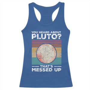Funny You Heard About Pluto That's Messed Up Racerback Tank Top Retro Style Space Lover TS11 Royal Blue Print Your Wear