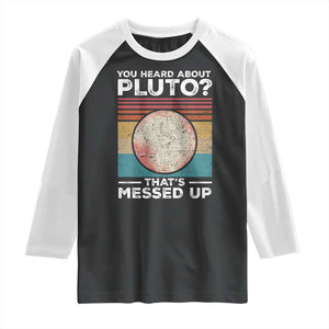 Funny You Heard About Pluto That's Messed Up Raglan Shirt Retro Style Space Lover TS11 Black White Print Your Wear