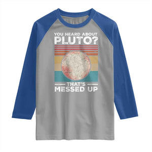 Funny You Heard About Pluto That's Messed Up Raglan Shirt Retro Style Space Lover TS11 Sport Gray Royal Print Your Wear