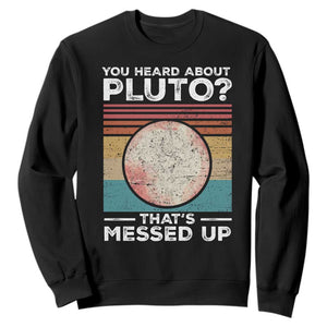 Funny You Heard About Pluto That's Messed Up Sweatshirt Retro Style Space Lover TS11 Black Print Your Wear