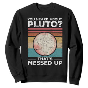 Funny You Heard About Pluto That's Messed Up Sweatshirt Retro Style Space Lover