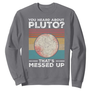 Funny You Heard About Pluto That's Messed Up Sweatshirt Retro Style Space Lover