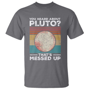 Funny You Heard About Pluto That's Messed Up T Shirt Retro Style Space Lover TS11 Charcoal Print Your Wear