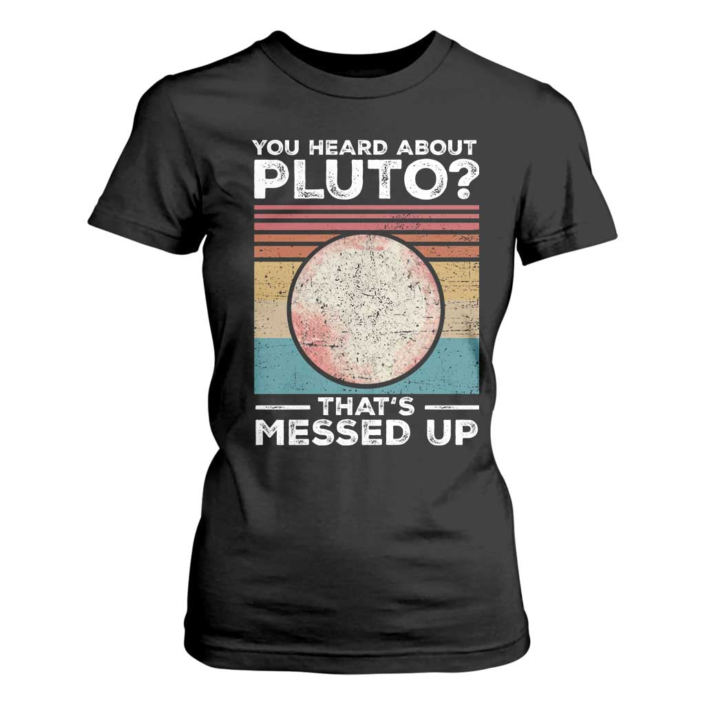 Funny You Heard About Pluto That's Messed Up T Shirt For Women Retro Style Space Lover