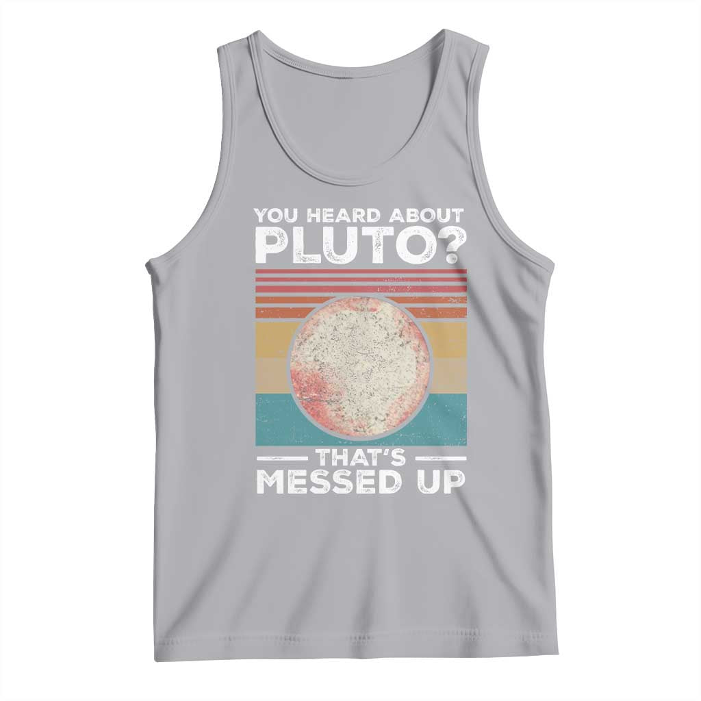 Funny You Heard About Pluto That's Messed Up Tank Top Retro Style Space Lover TS11 Athletic Heather Print Your Wear