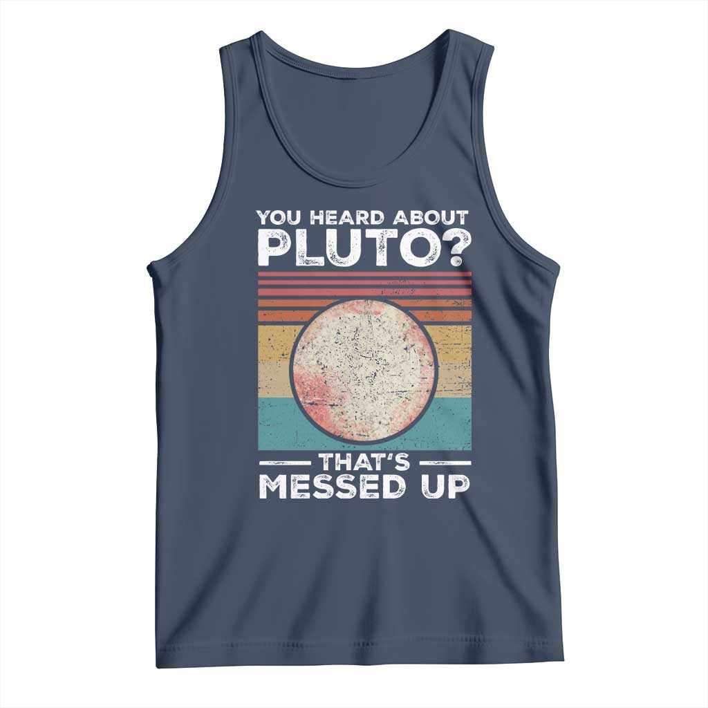 Funny You Heard About Pluto That's Messed Up Tank Top Retro Style Space Lover TS11 Navy Print Your Wear