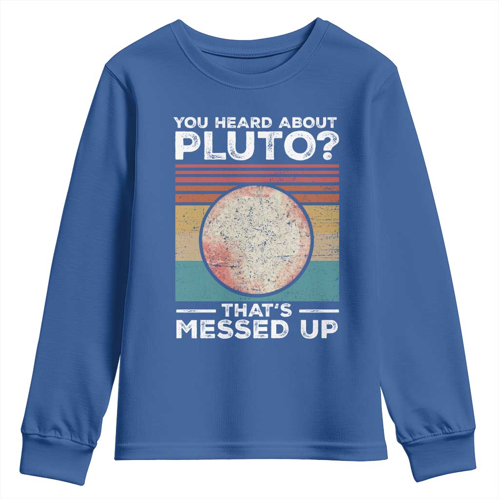 Funny You Heard About Pluto That's Messed Up Youth Sweatshirt Retro Style Space Lover TS11 Royal Blue Print Your Wear