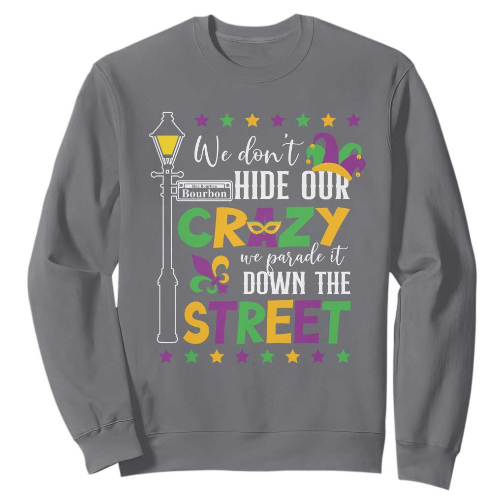 Funny Mardi Gras Sweatshirt We Don't Hide Our Crazy We Parade It Down The Street TS11 Charcoal Print Your Wear