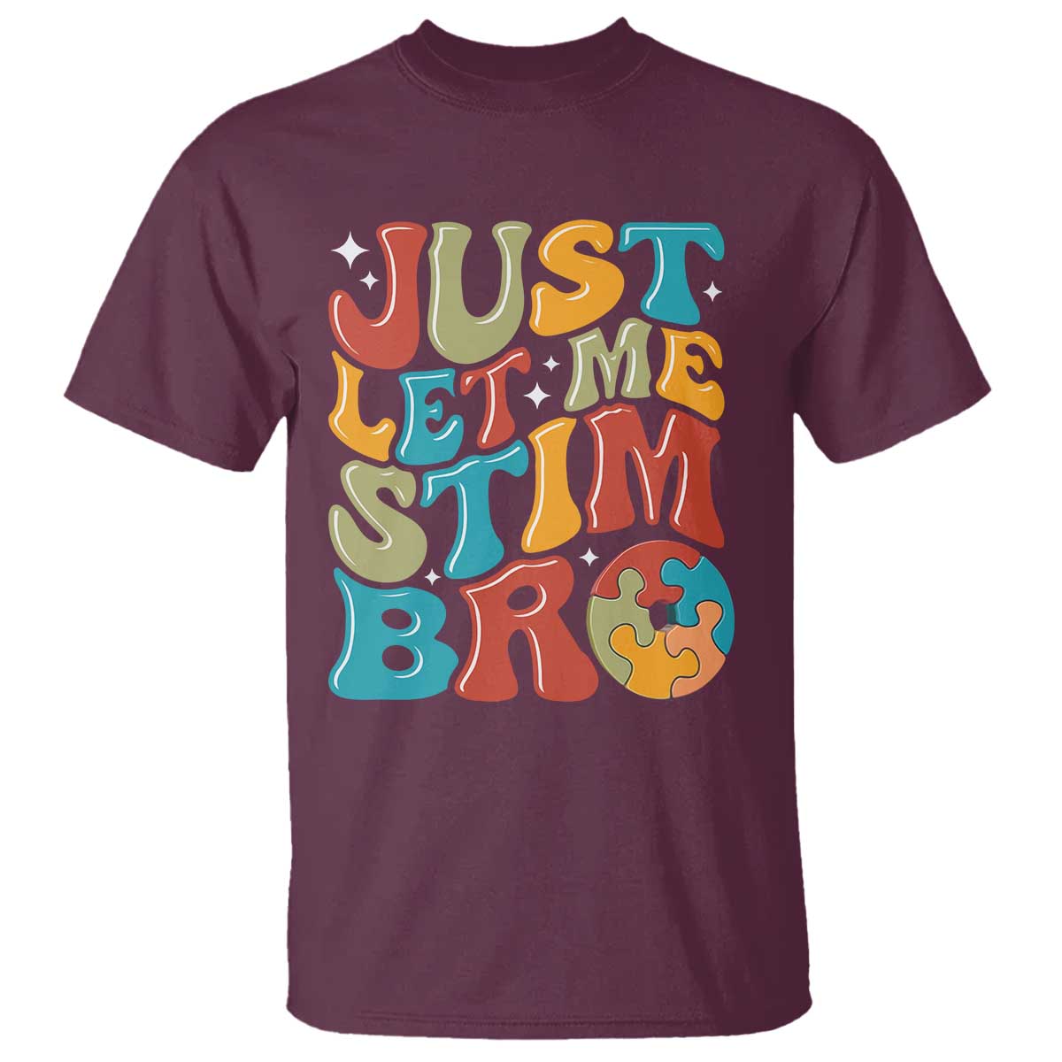 Funny Just Let Me Stim Bro T Shirt Autistic Autism Awareness TS11 Maroon Print Your Wear