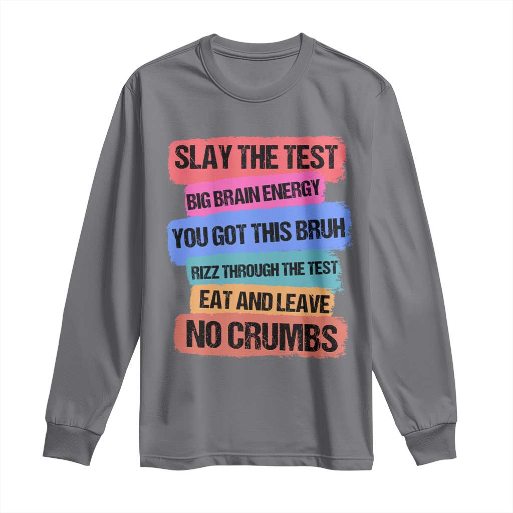 Test Day Long Sleeve Shirt Slay The Test Big Brain Energy Students Spirit TS11 Charcoal Print Your Wear
