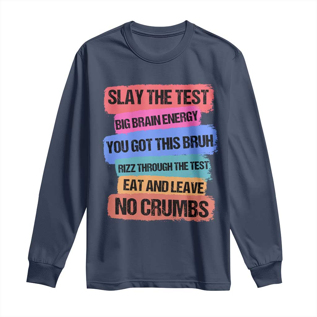 Test Day Long Sleeve Shirt Slay The Test Big Brain Energy Students Spirit TS11 Navy Print Your Wear