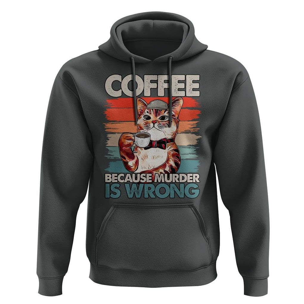 Funny Cat Coffee Hoodie Because Murder Is Wrong Coffee Cup TS11 Dark Heather Print Your Wear