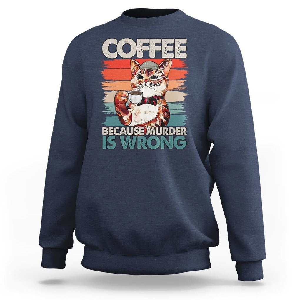 Funny Cat Coffee Sweatshirt Because Murder Is Wrong Coffee Cup TS11 Navy Print Your Wear