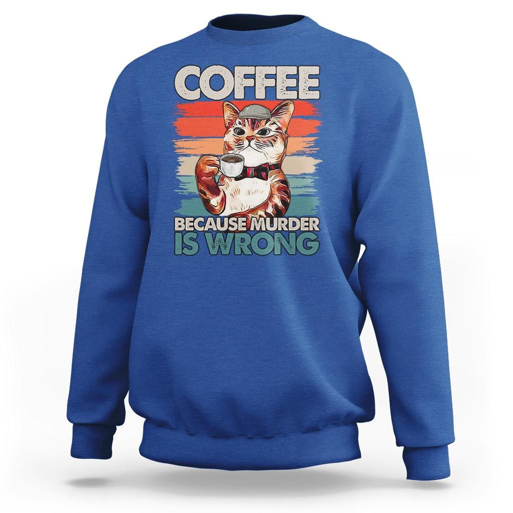 Funny Cat Coffee Sweatshirt Because Murder Is Wrong Coffee Cup TS11 Royal Blue Print Your Wear