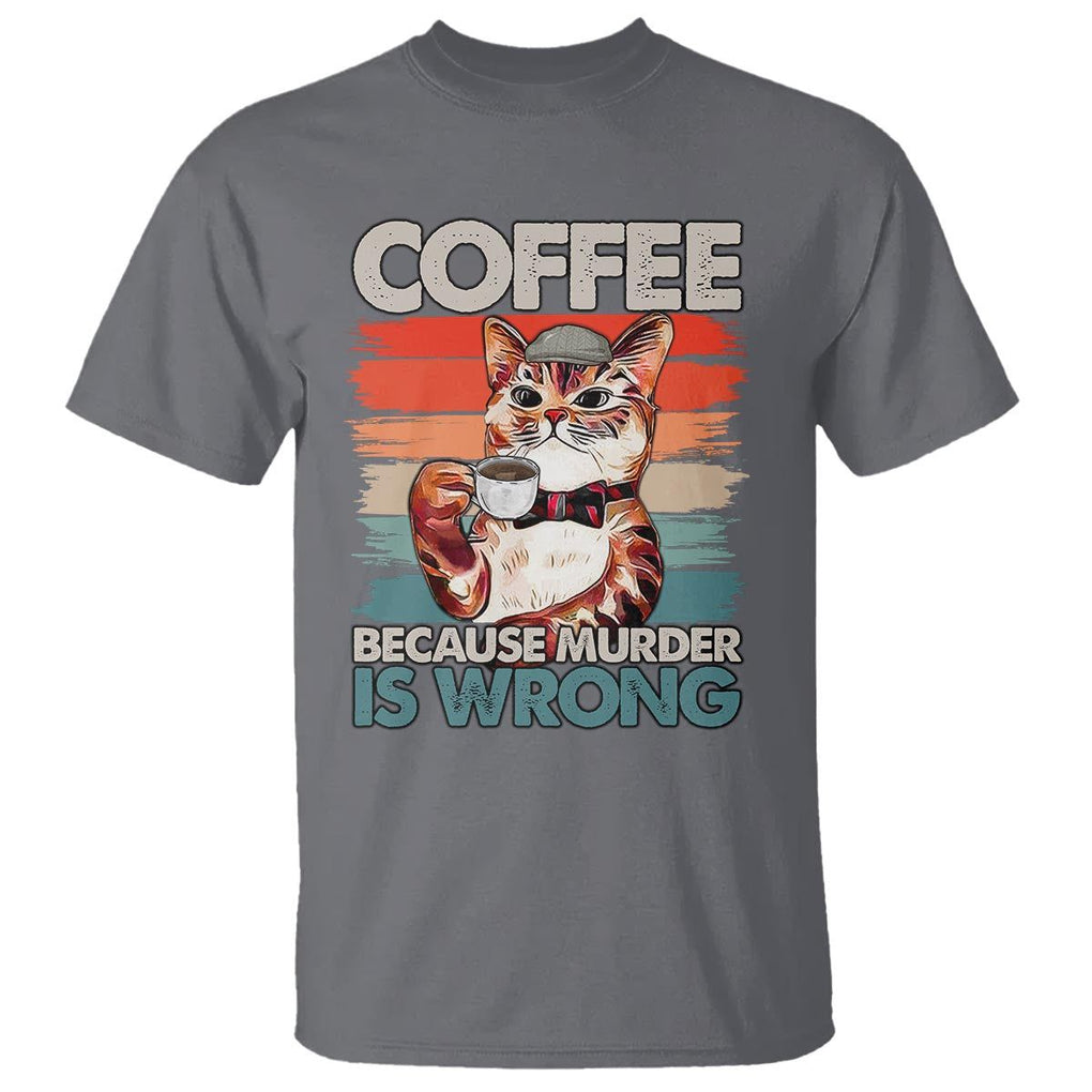 Funny Cat Coffee T Shirt Because Murder Is Wrong Coffee Cup TS11 Charcoal Print Your Wear