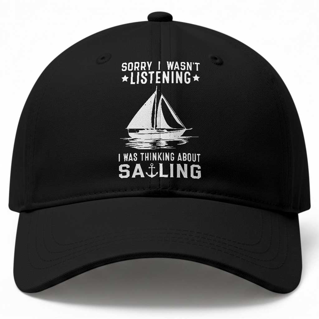 Funny Sailboat Baseball Cap Sorry I Wasnt Listening I Was Thinking About Sailing