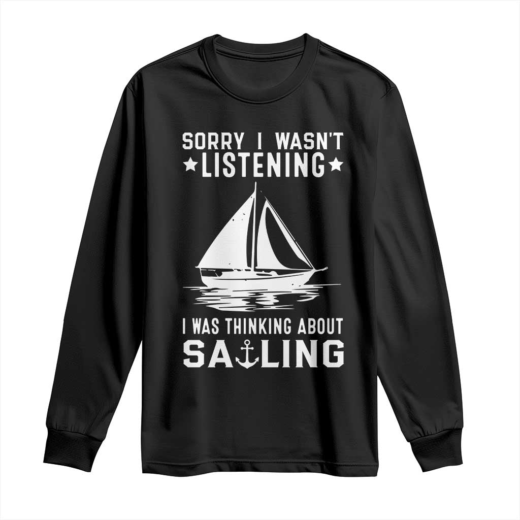 Funny Sailboat Long Sleeve Shirt Sorry I Wasnt Listening I Was Thinking About Sailing