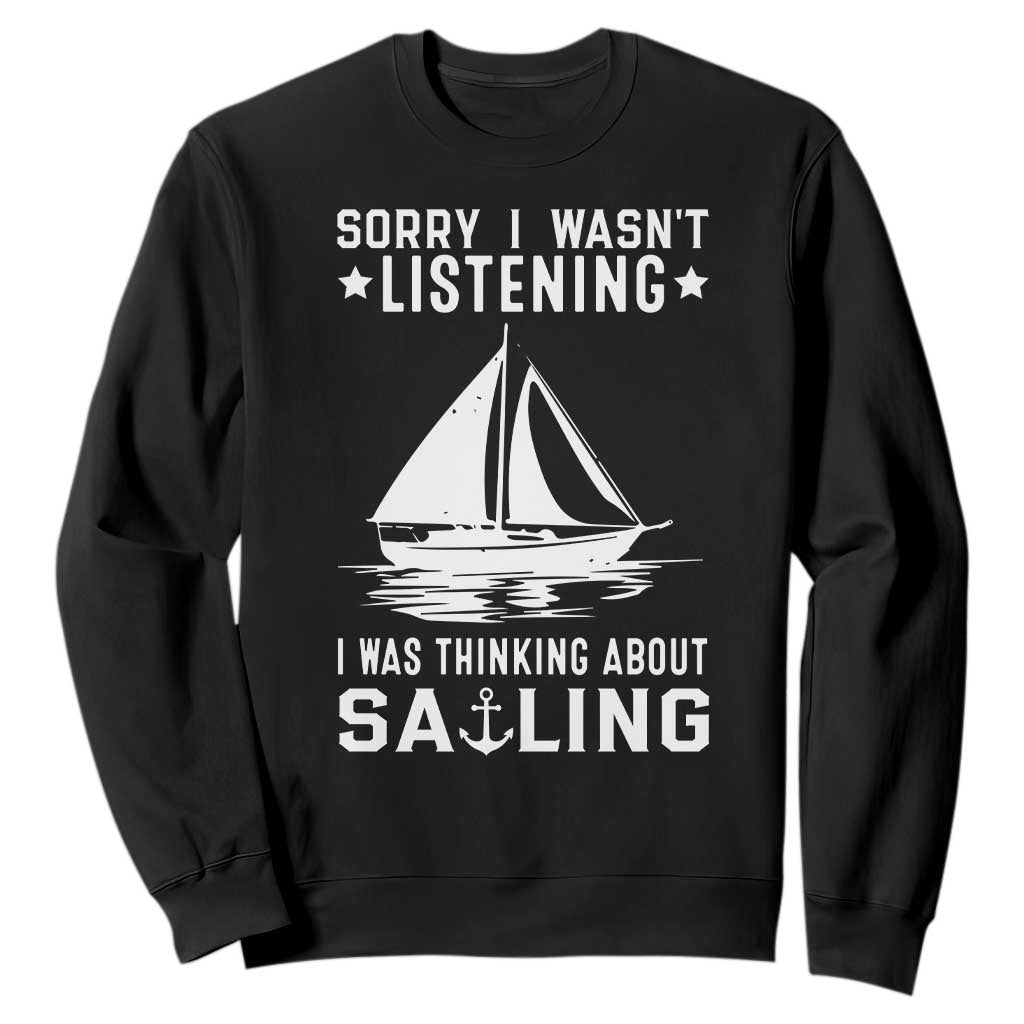 Funny Sailboat Sweatshirt Sorry I Wasnt Listening I Was Thinking About Sailing