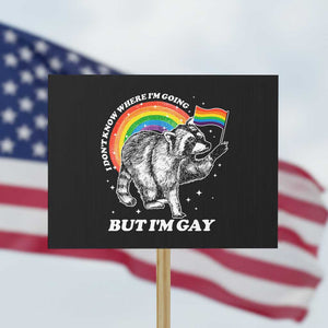 Funny Pride LGBT Racoon Protest Sign I Don't Know Where I'm Going But I'm Gay Rainbow TS11 Horizontal 18" × 24" Black Print Your Wear