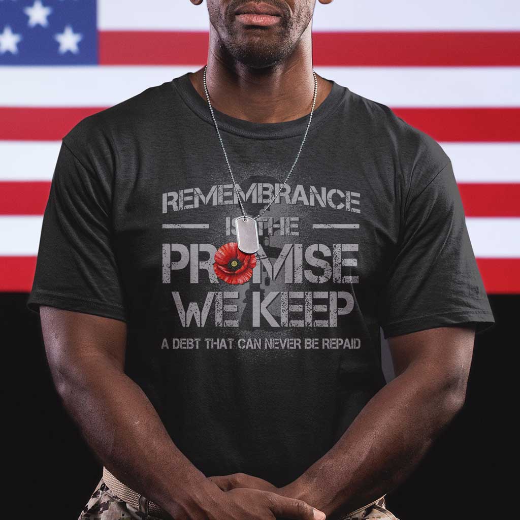 Remembrance Is The Promise We Keep T Shirt Memorial Day TS11 Black Print Your Wear
