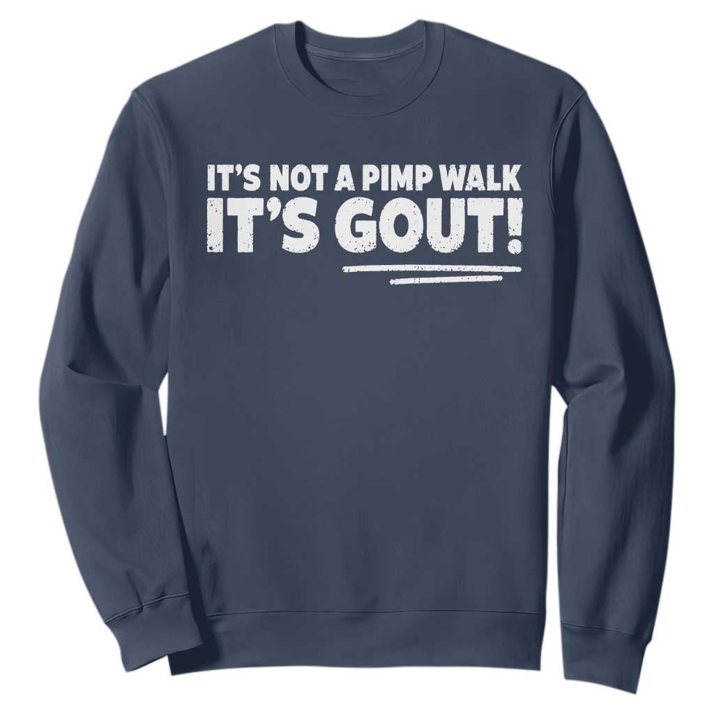 It Is Not A Pimp Walk It Is Gout Sweatshirt Old Man Medical Humor TS11 Navy Print Your Wear