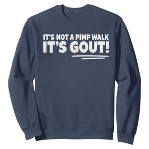 It Is Not A Pimp Walk It Is Gout Sweatshirt Old Man Medical Humor TS11 Navy Print Your Wear