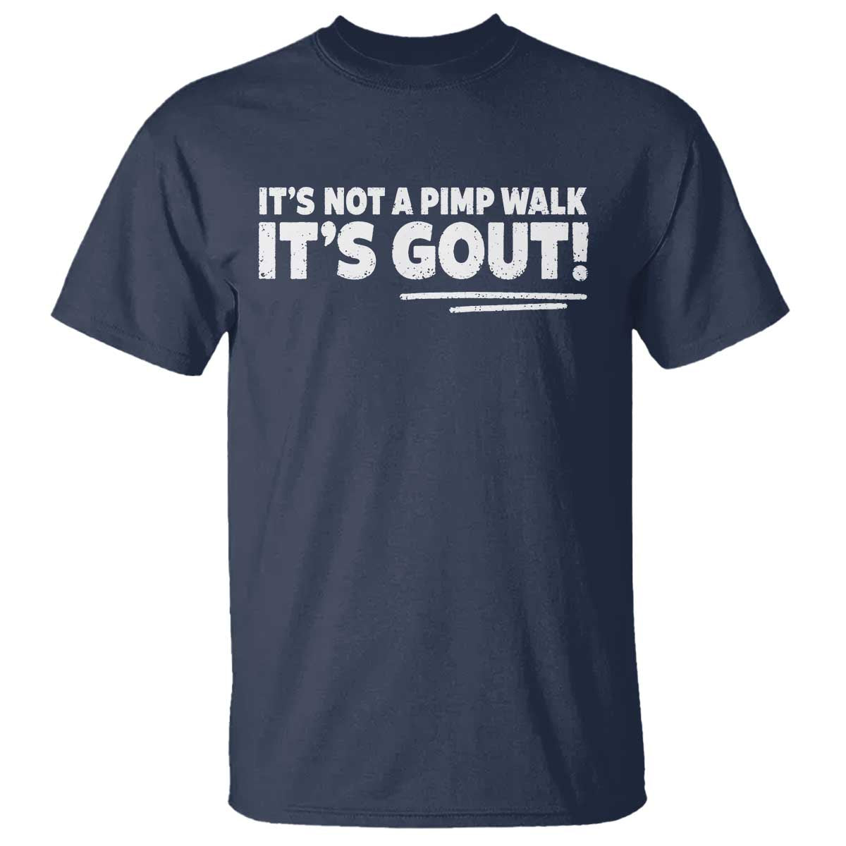 It Is Not A Pimp Walk It Is Gout T Shirt Old Man Medical Humor TS11 Navy Print Your Wear
