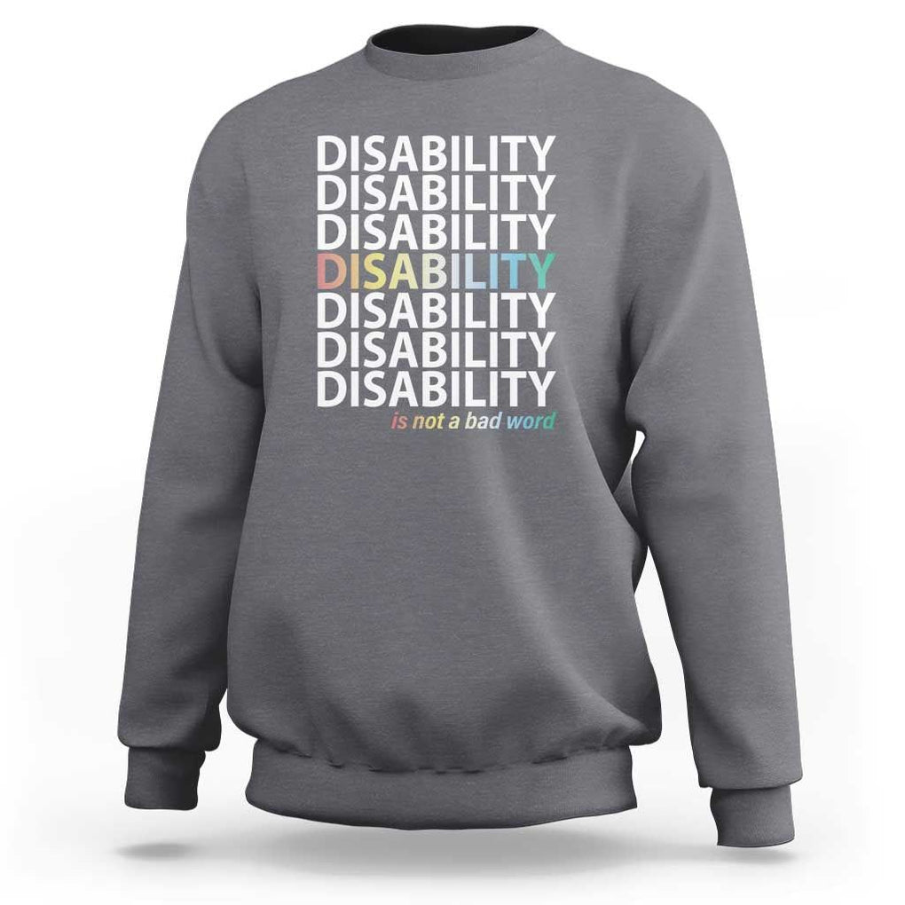 Disability Is Not A Bad Word Sweatshirt July Pride Month TS11 Charcoal Print Your Wear
