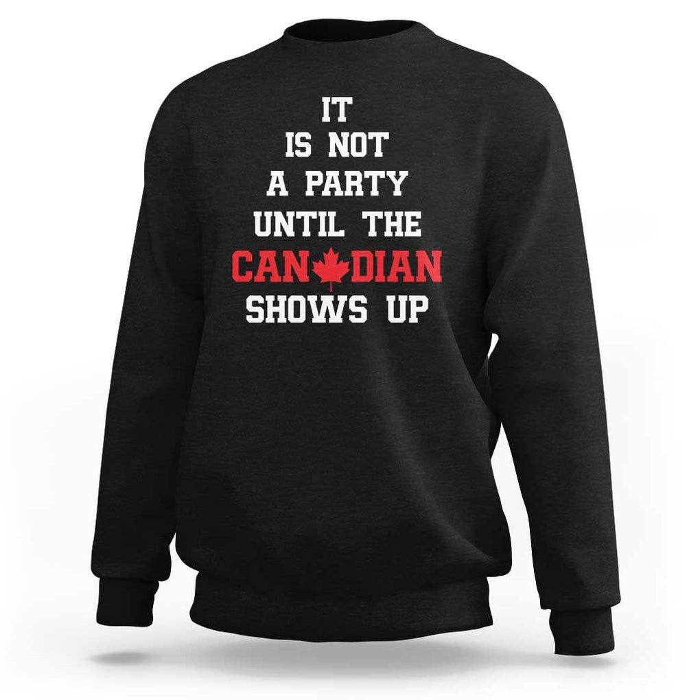 Funny Canada Day Sweatshirt It Is Not A Party Until The Canadian Shows Up Maple Leaf TS11 Black Print Your Wear