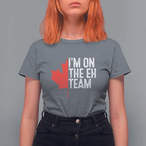 Funny Canada Day T Shirt For Women I'm On The Eh Team Maple Leaf Team Canadian TS11 Charcoal Print Your Wear