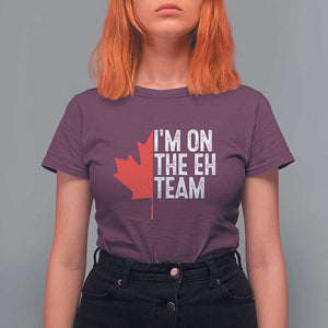 Funny Canada Day T Shirt For Women I'm On The Eh Team Maple Leaf Team Canadian TS11 Maroon Print Your Wear