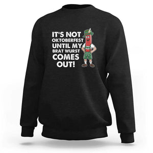 Funny Oktoberfest Sweatshirt It's Not Oktoberfest Until My Brat Wurst Comes Out Sausage Lederhosen TS11 Black Print Your Wear