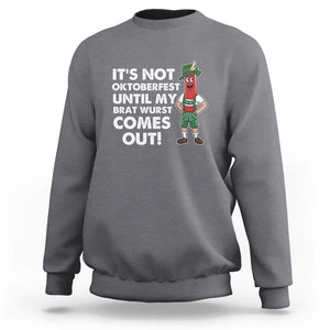 Funny Oktoberfest Sweatshirt It's Not Oktoberfest Until My Brat Wurst Comes Out Sausage Lederhosen TS11 Charcoal Print Your Wear