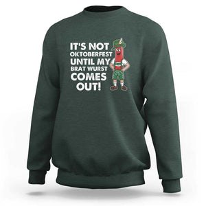 Funny Oktoberfest Sweatshirt It's Not Oktoberfest Until My Brat Wurst Comes Out Sausage Lederhosen TS11 Dark Forest Green Print Your Wear