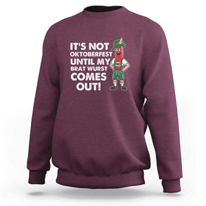 Funny Oktoberfest Sweatshirt It's Not Oktoberfest Until My Brat Wurst Comes Out Sausage Lederhosen TS11 Maroon Print Your Wear