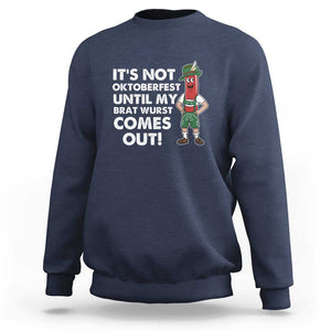 Funny Oktoberfest Sweatshirt It's Not Oktoberfest Until My Brat Wurst Comes Out Sausage Lederhosen TS11 Navy Print Your Wear