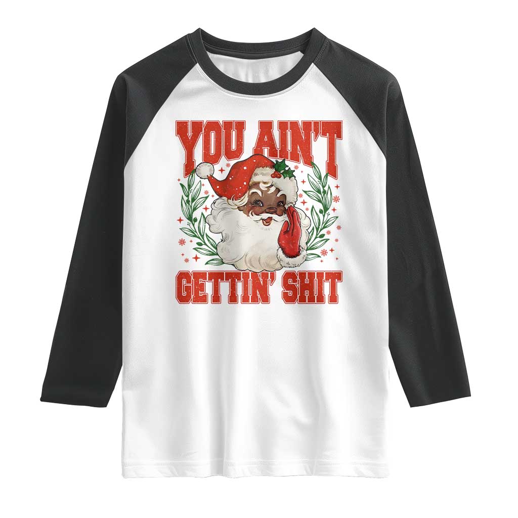 Funny African American Black Santa Christmas Raglan Shirt You Aint Getting Shit Inappropriate Xmas TS11 White Black Print Your Wear