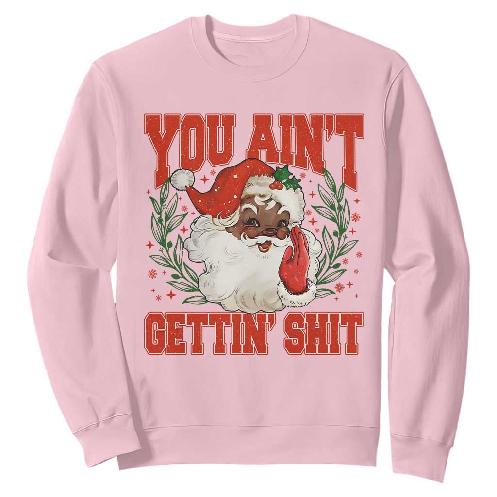 Funny African American Black Santa Christmas Sweatshirt You Aint Getting Shit Inappropriate Xmas TS11 Light Pink Print Your Wear