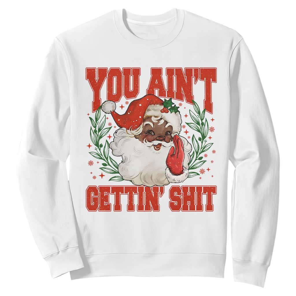 Funny African American Black Santa Christmas Sweatshirt You Aint Getting Shit Inappropriate Xmas TS11 White Print Your Wear