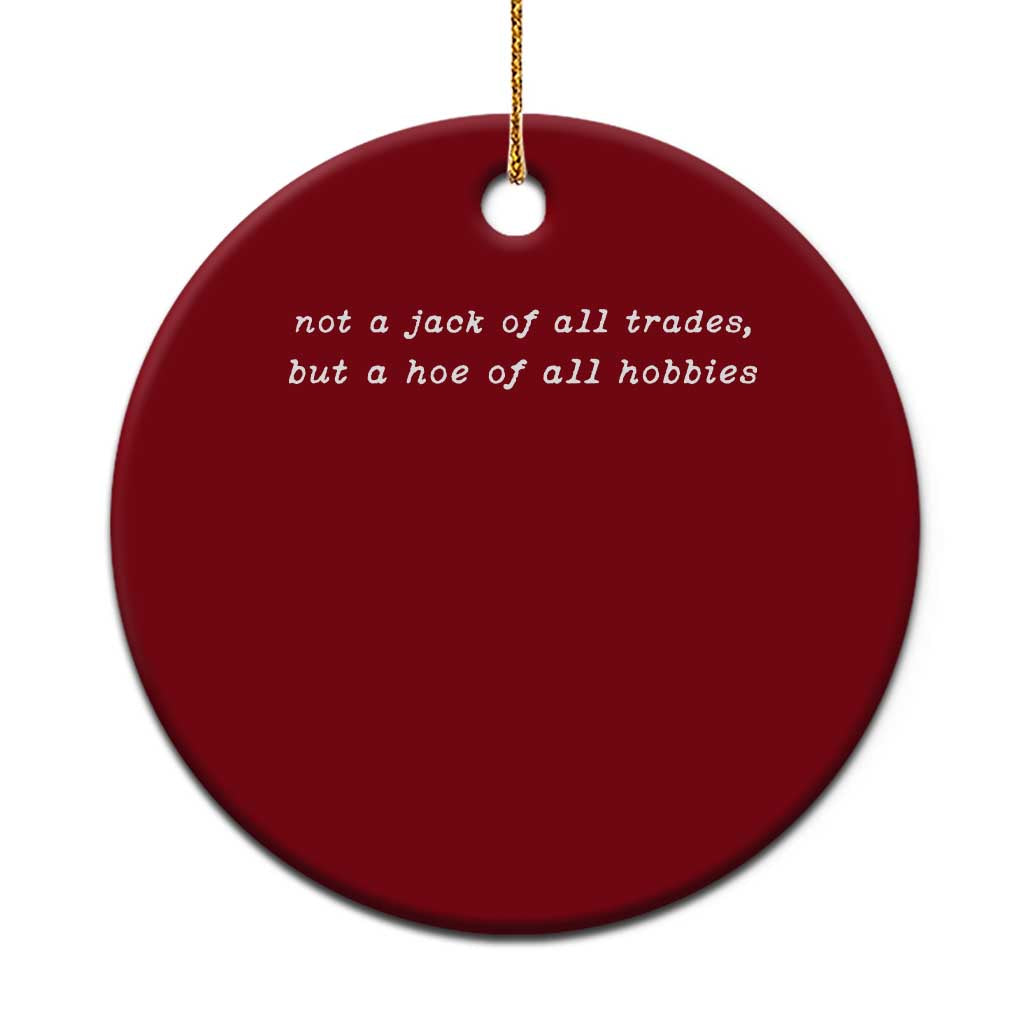 Not A Jack Of All Trades But A Hoe Of All Hobbies Funny Ceramic Ornament