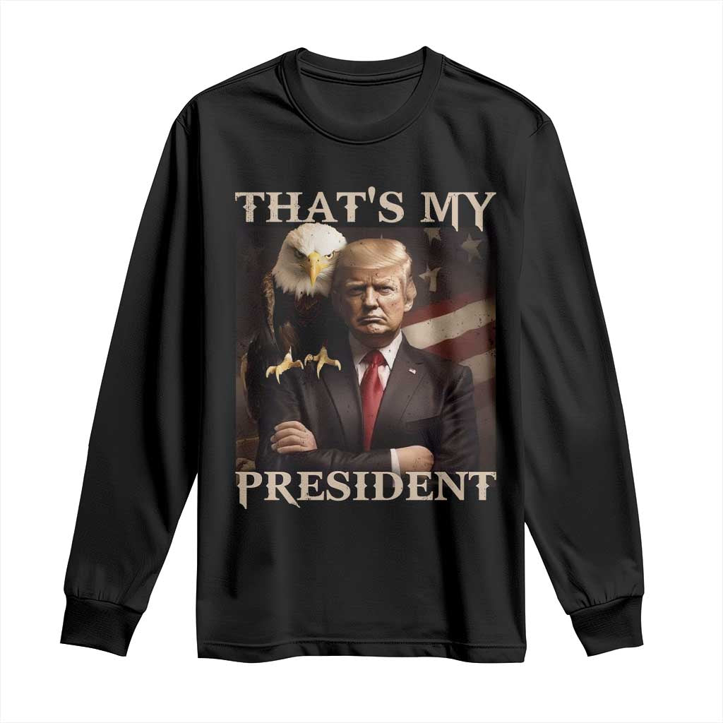 That's My President Trump 2024 Long Sleeve Shirt President 45 And 47 US Election Eagle TS11 Black Print Your Wear