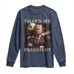 That's My President Trump 2024 Long Sleeve Shirt President 45 And 47 US Election Eagle TS11 Navy Print Your Wear