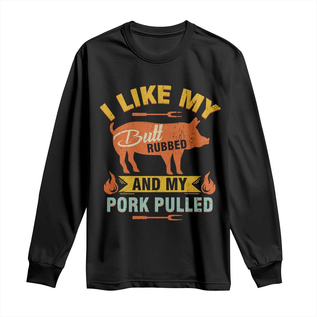I Like My Butt Rubbed And My Pork Pulled Long Sleeve Shirt Retro Vintage Grilling BBQ TS11 Black Print Your Wear