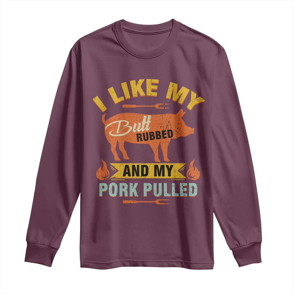 I Like My Butt Rubbed And My Pork Pulled Long Sleeve Shirt Retro Vintage Grilling BBQ TS11 Maroon Print Your Wear