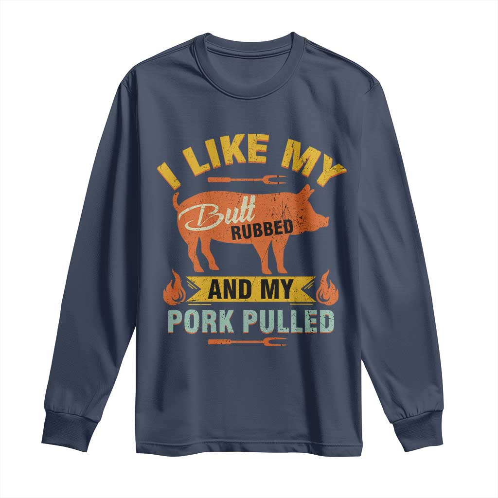 I Like My Butt Rubbed And My Pork Pulled Long Sleeve Shirt Retro Vintage Grilling BBQ TS11 Navy Print Your Wear