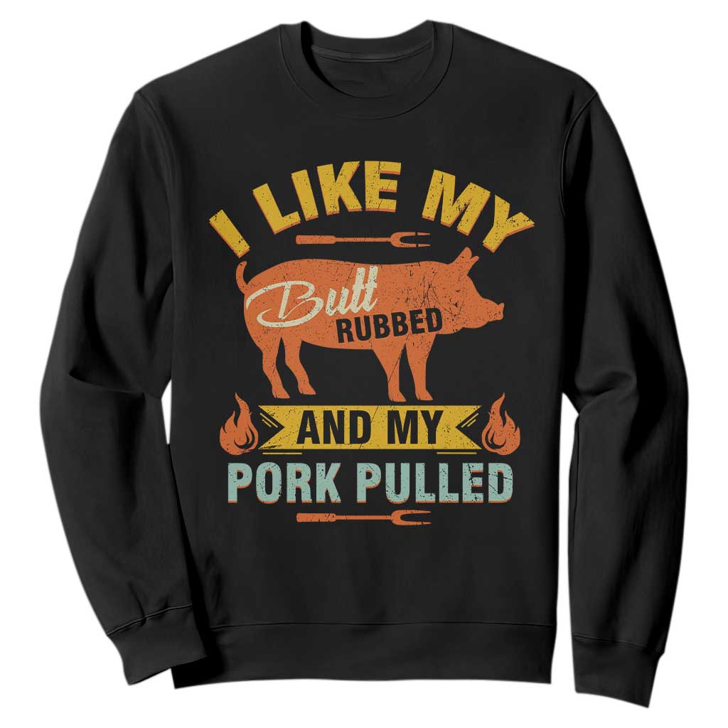 I Like My Butt Rubbed And My Pork Pulled Sweatshirt Retro Vintage Grilling BBQ TS11 Black Print Your Wear