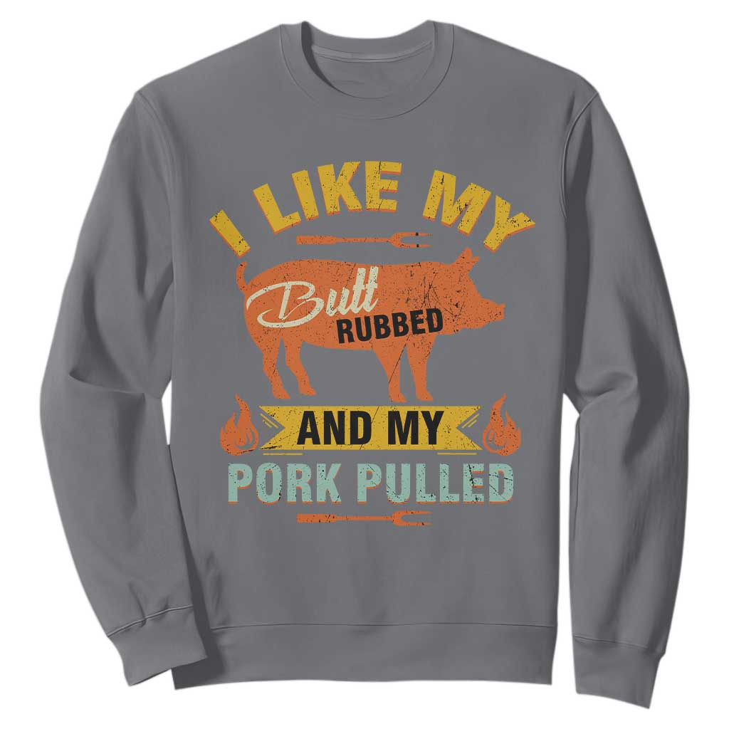 I Like My Butt Rubbed And My Pork Pulled Sweatshirt Retro Vintage Grilling BBQ TS11 Charcoal Print Your Wear