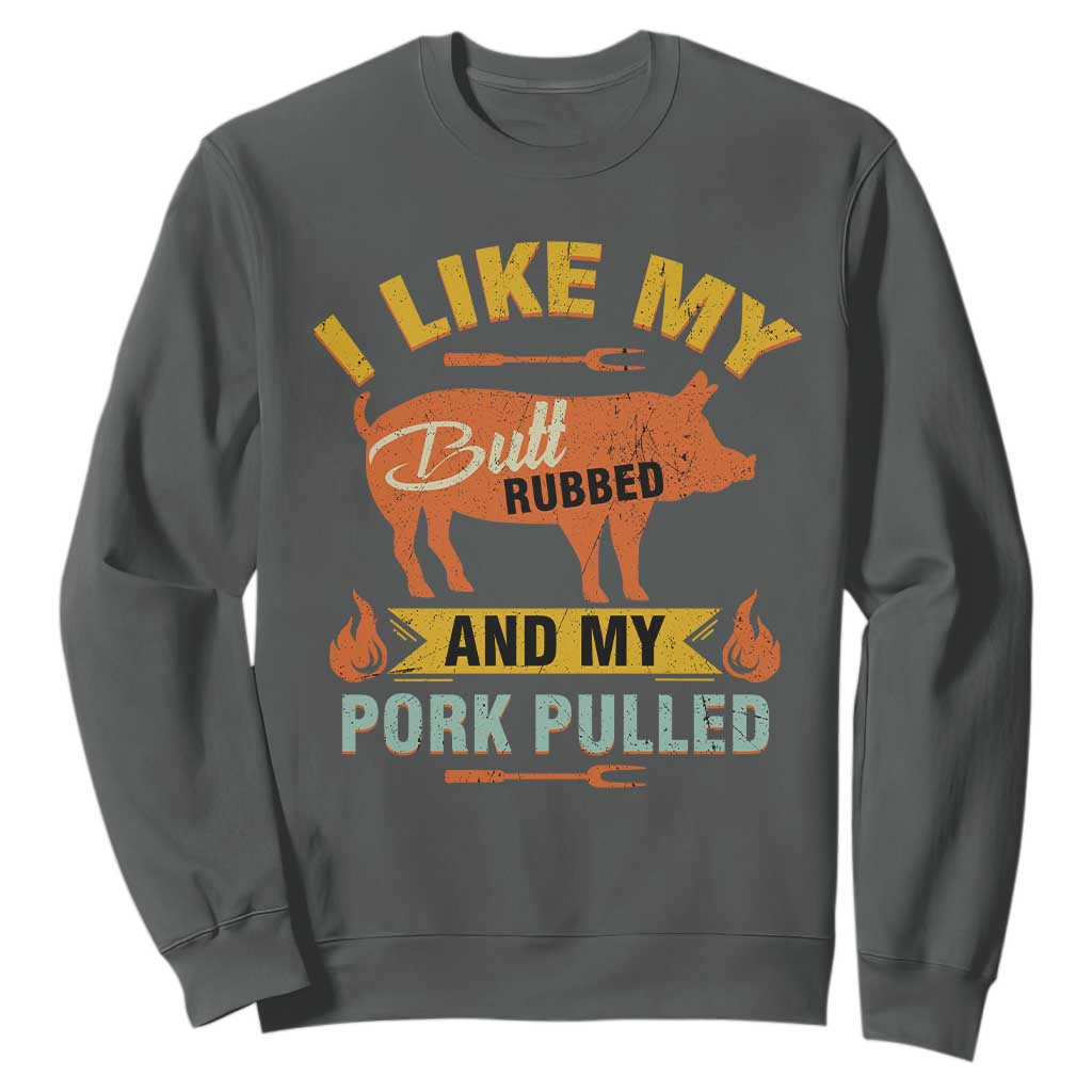I Like My Butt Rubbed And My Pork Pulled Sweatshirt Retro Vintage Grilling BBQ TS11 Dark Heather Print Your Wear