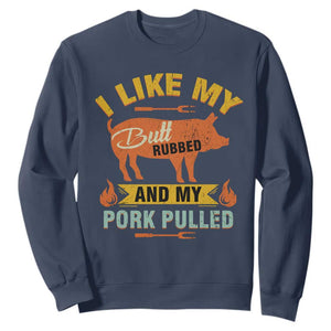 I Like My Butt Rubbed And My Pork Pulled Sweatshirt Retro Vintage Grilling BBQ TS11 Navy Print Your Wear