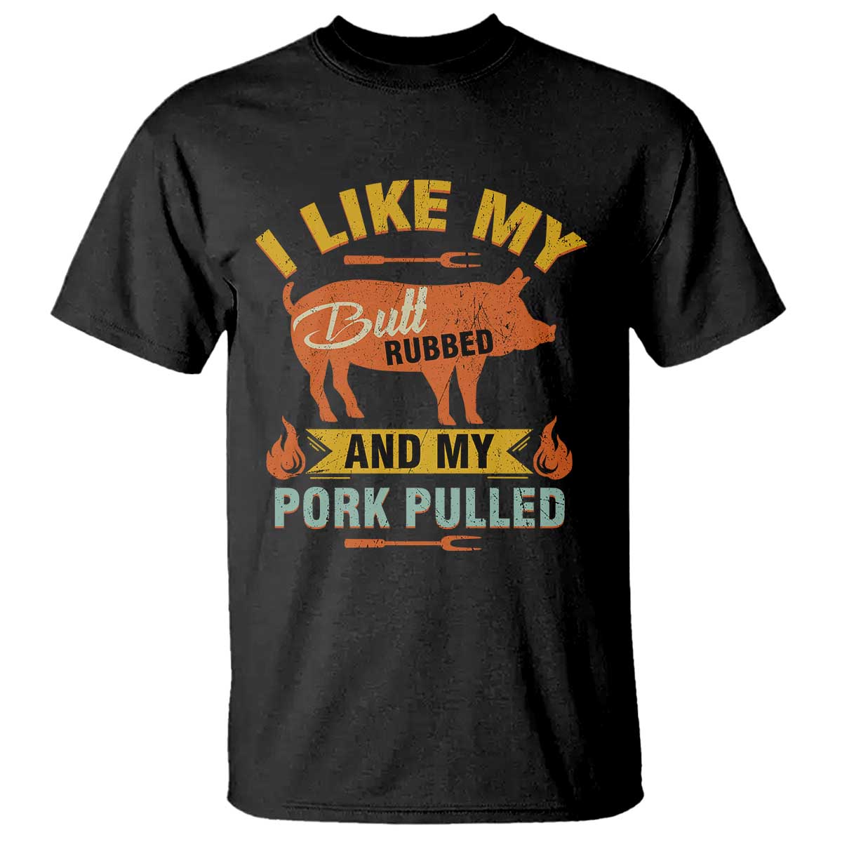 I Like My Butt Rubbed And My Pork Pulled T Shirt - Retro Vintage Grilling BBQ Humor Tee TS11 Black Print Your Wear